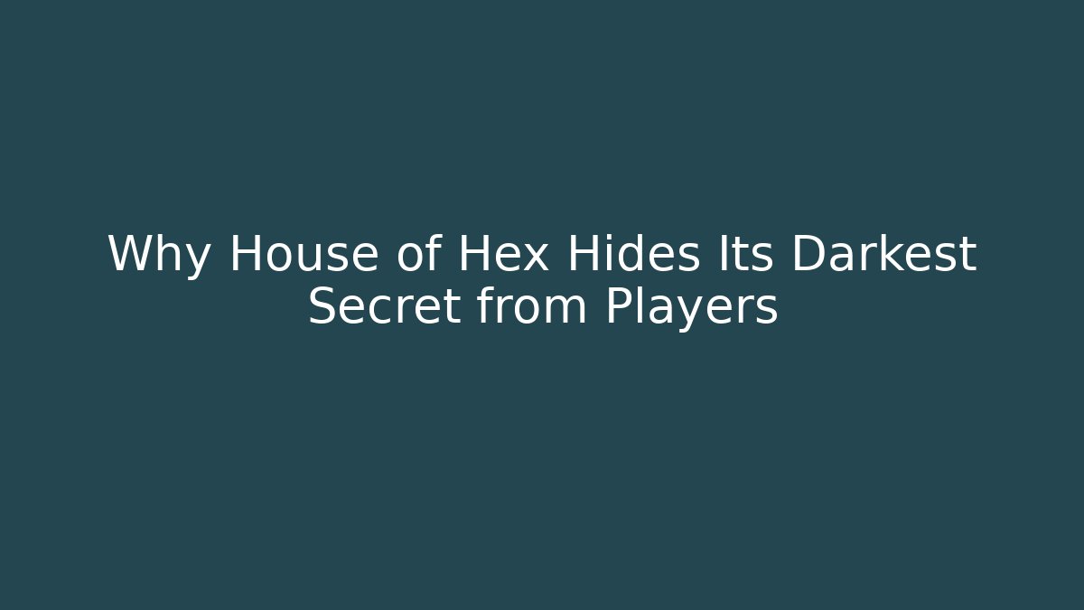Why House of Hex Hides Its Darkest Secret from Players