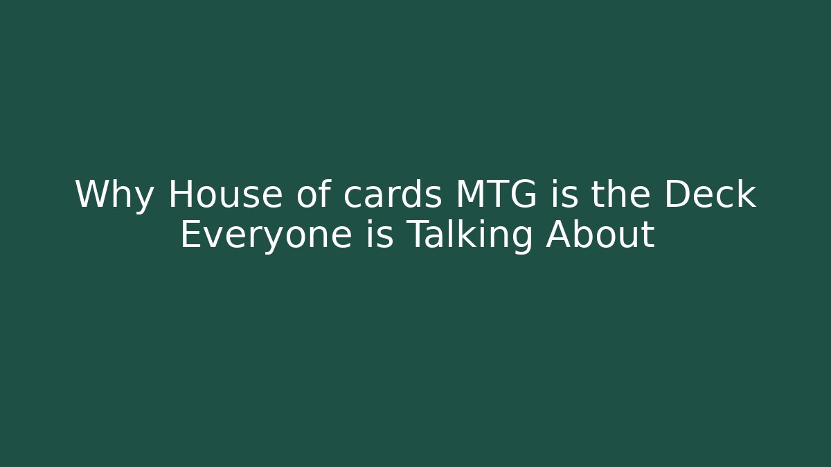 Why House of cards MTG is the Deck Everyone is Talking About