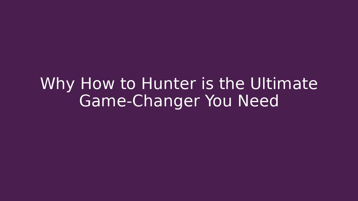 Why How to Hunter is the Ultimate Game-Changer You Need