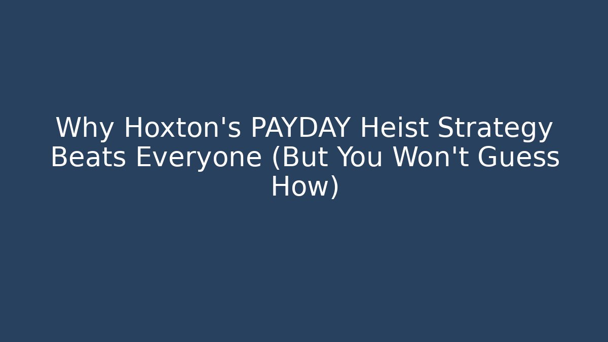 Why Hoxton's PAYDAY Heist Strategy Beats Everyone (But You Won't Guess How)