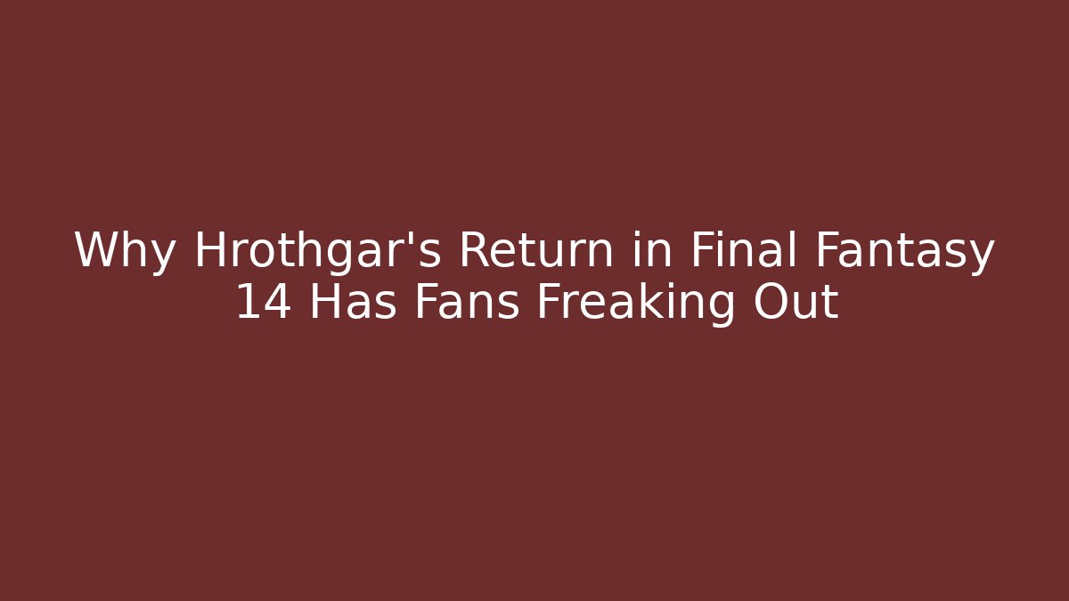 Why Hrothgar’s Return in Final Fantasy 14 Has Fans Freaking Out