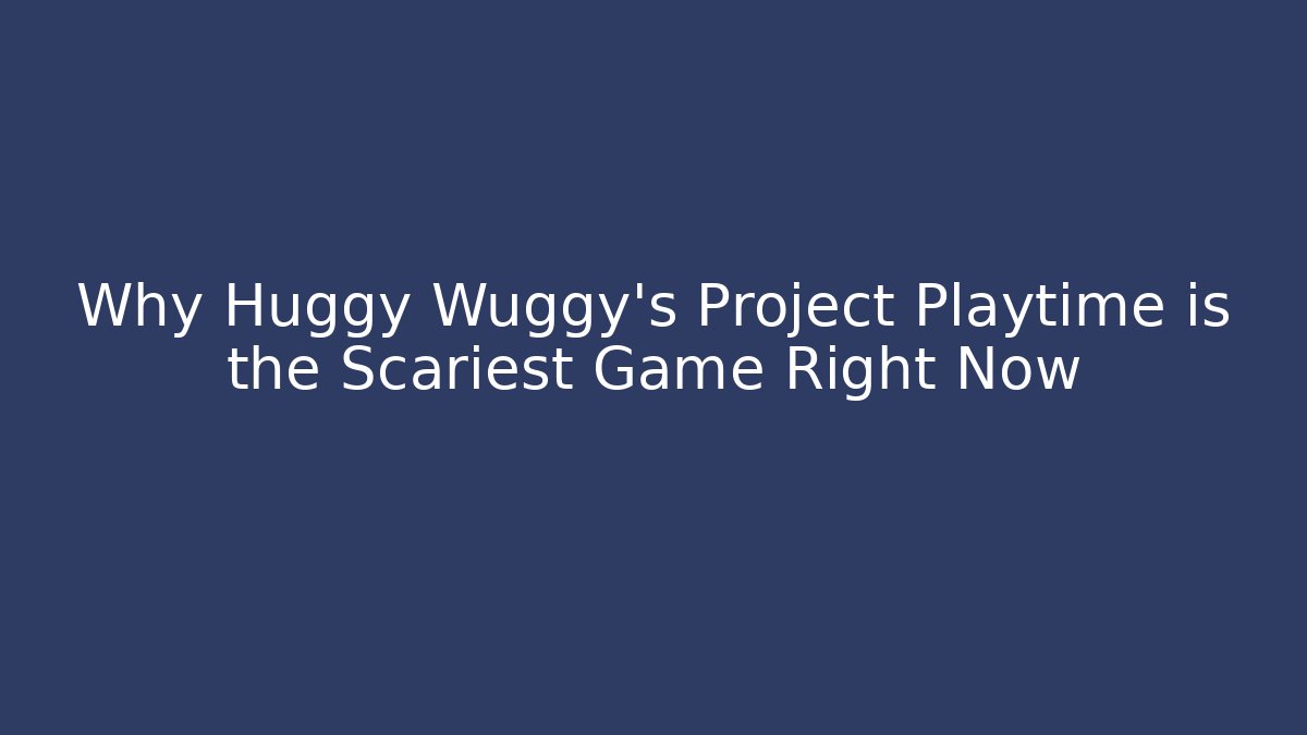 Why Huggy Wuggy's Project Playtime is the Scariest Game Right Now