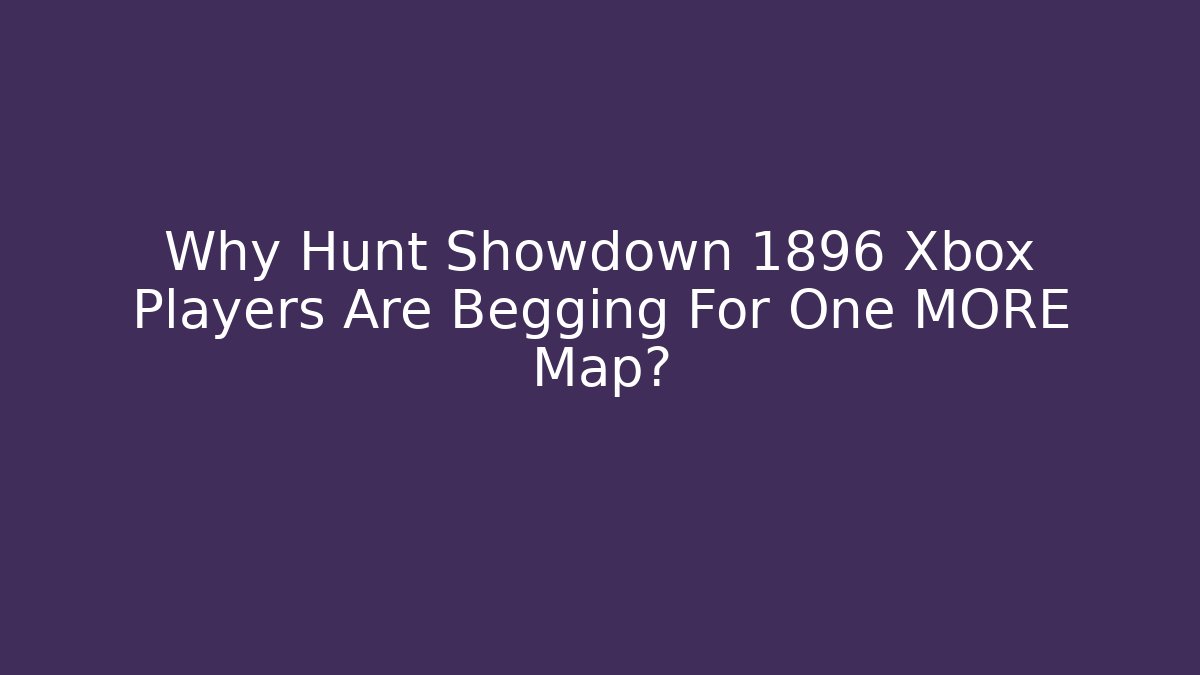 Why Hunt Showdown 1896 Xbox Players Are Begging For One MORE Map?