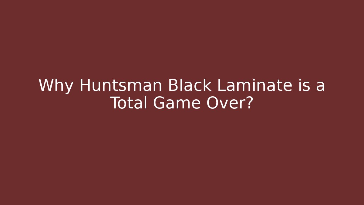 Why Huntsman Black Laminate is a Total Game Over?