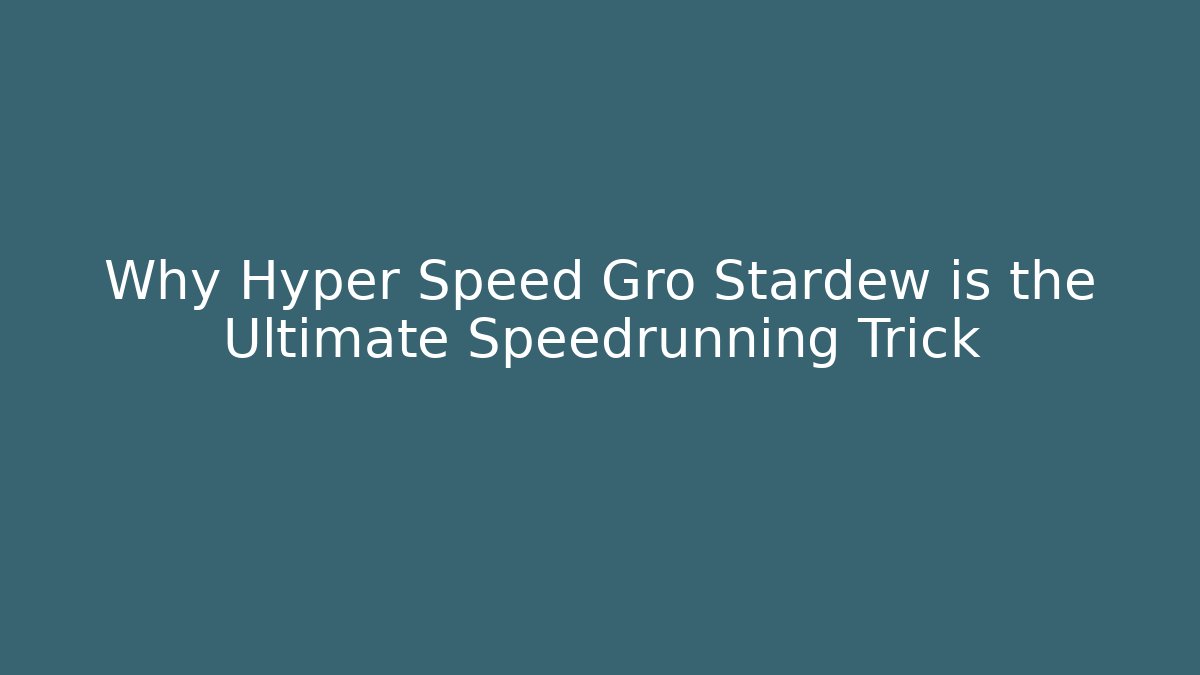 Why Hyper Speed Gro Stardew is the Ultimate Speedrunning Trick - Create More Assets