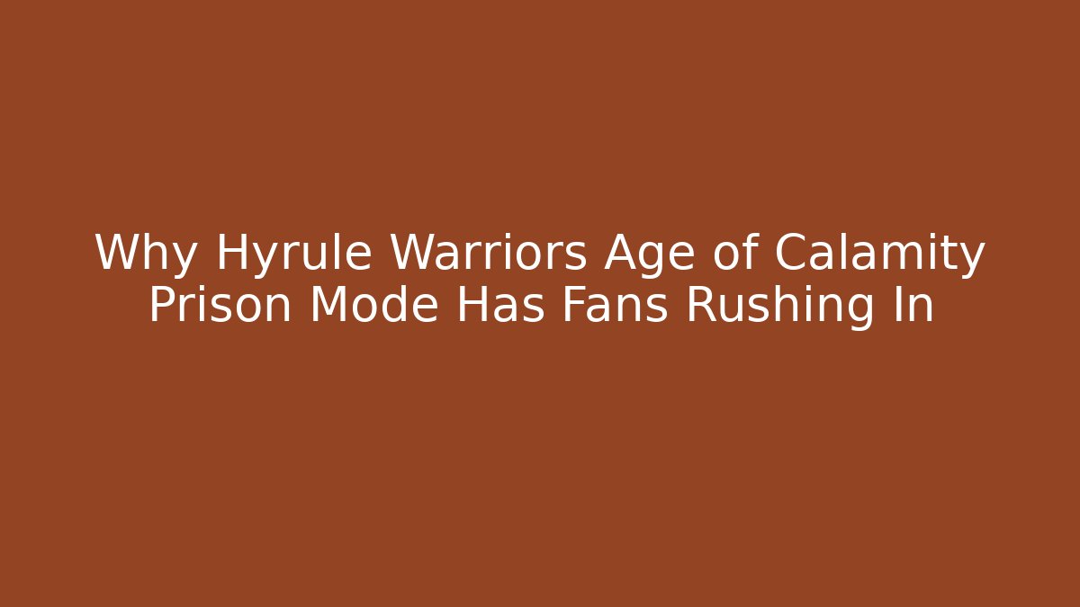 Why Hyrule Warriors Age of Calamity Prison Mode Has Fans Rushing In