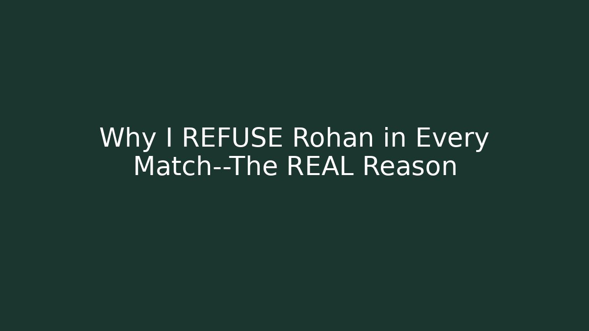 Why I REFUSE Rohan in Every Match—The REAL Reason - Create More Assets
