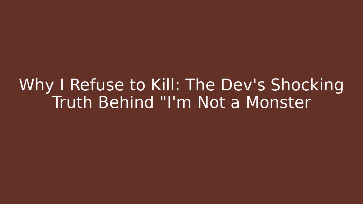 Why I Refuse to Kill: The Dev's Shocking Truth Behind "I'm Not a Monster