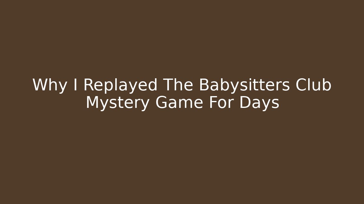 Why I Replayed The Babysitters Club Mystery Game For Days