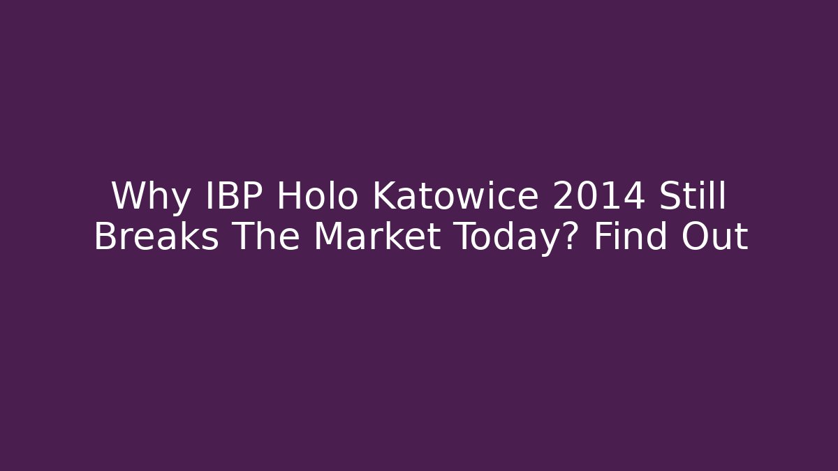 Why IBP Holo Katowice 2014 Still Breaks The Market Today? Find Out