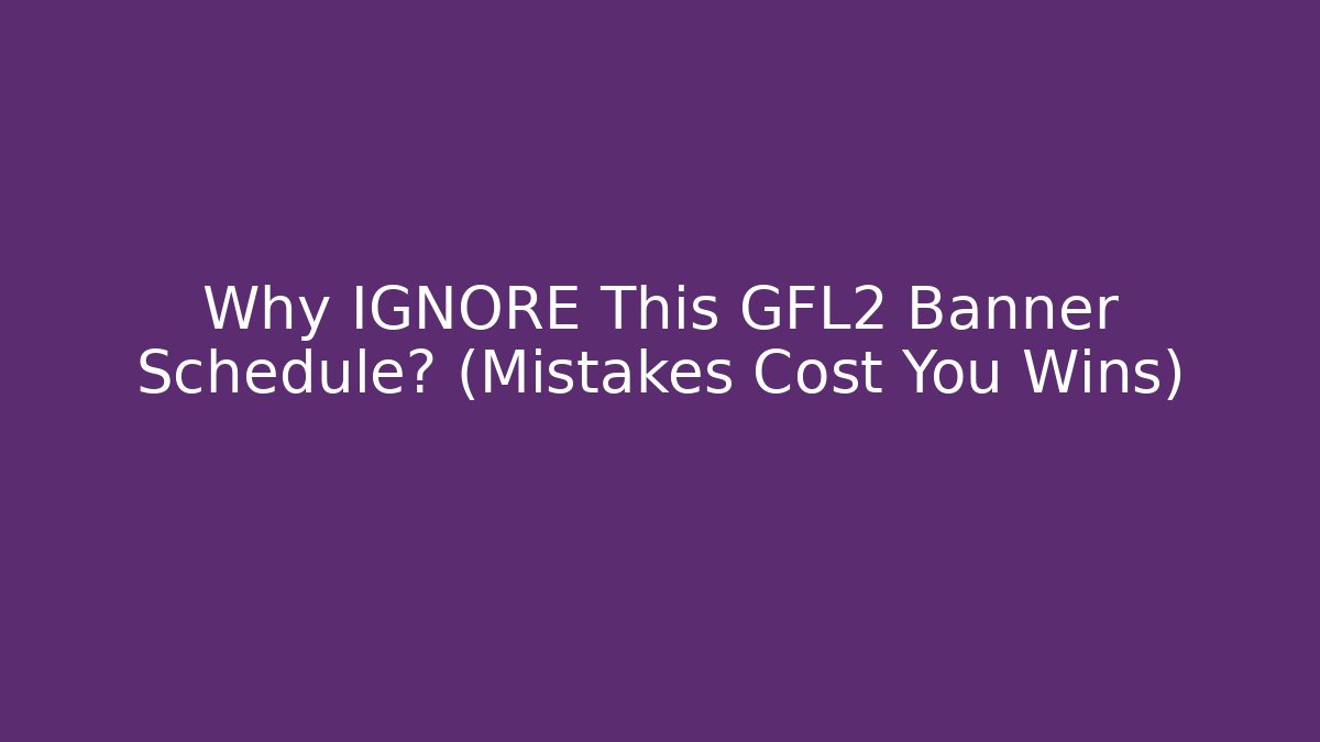Why IGNORE This GFL2 Banner Schedule? (Mistakes Cost You Wins)
