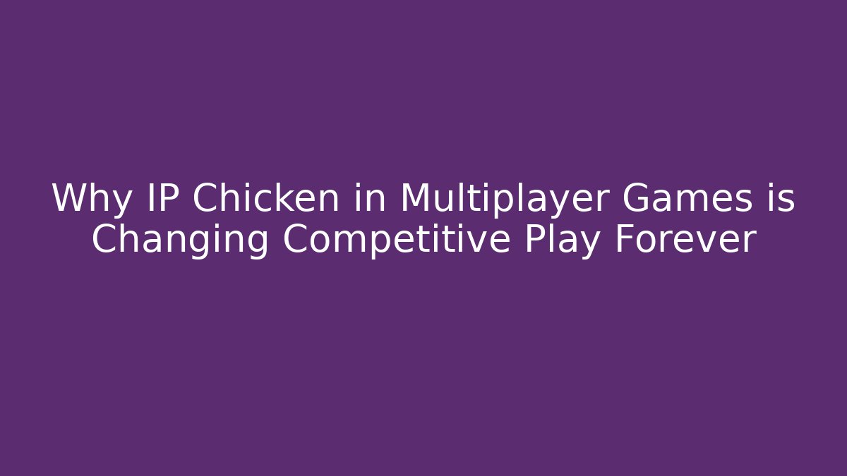 Why IP Chicken in Multiplayer Games is Changing Competitive Play Forever