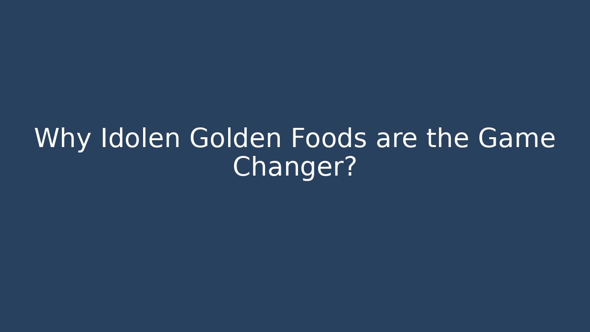 Why Idolen Golden Foods are the Game Changer?