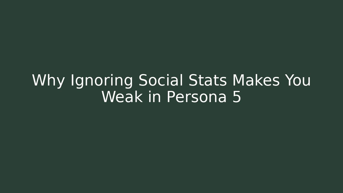Why Ignoring Social Stats Makes You Weak in Persona 5 - Create More Assets