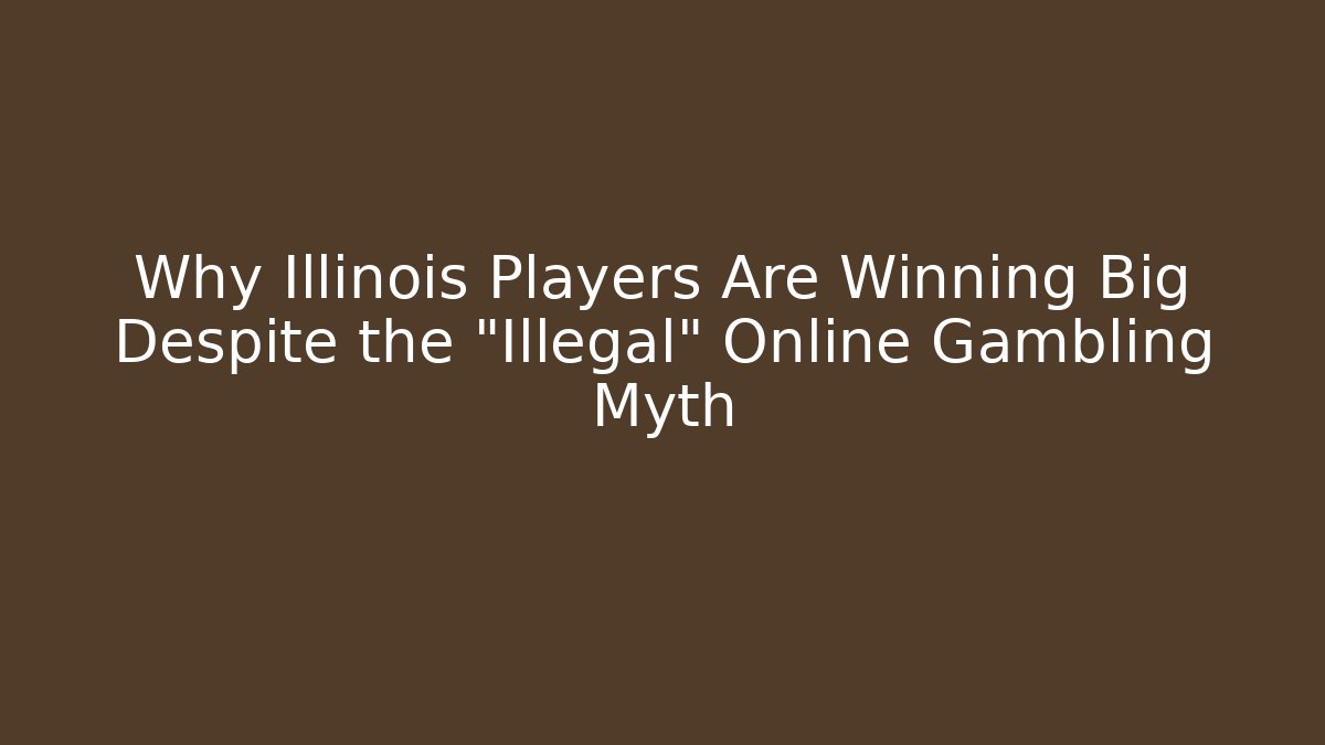 Why Illinois Players Are Winning Big Despite the "Illegal" Online Gambling Myth