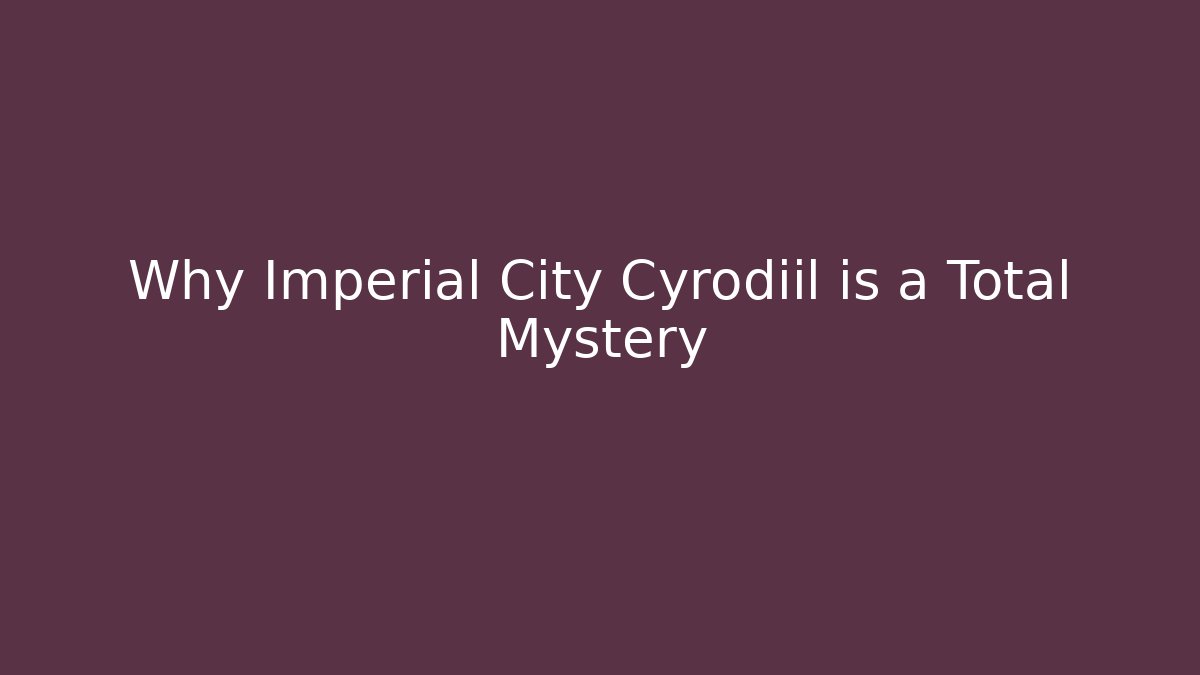 Why Imperial City Cyrodiil is a Total Mystery