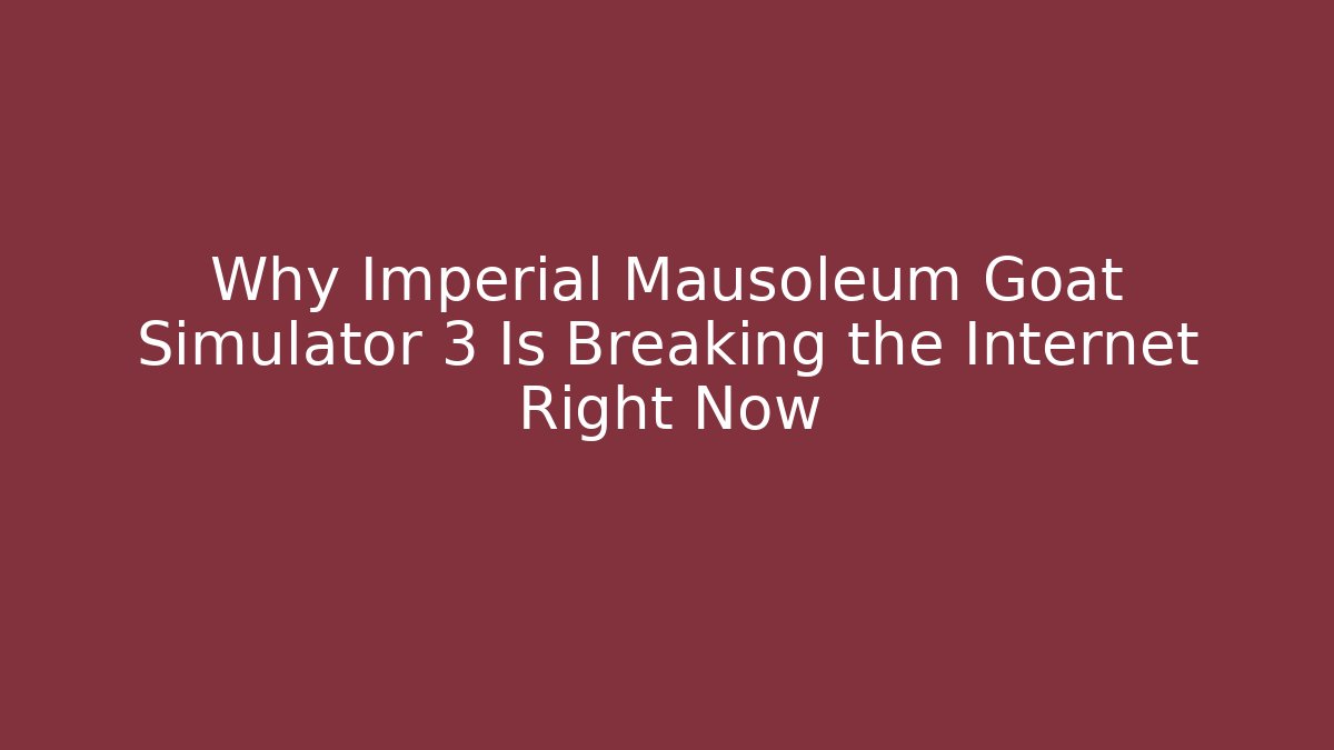 Why Imperial Mausoleum Goat Simulator 3 Is Breaking the Internet Right Now