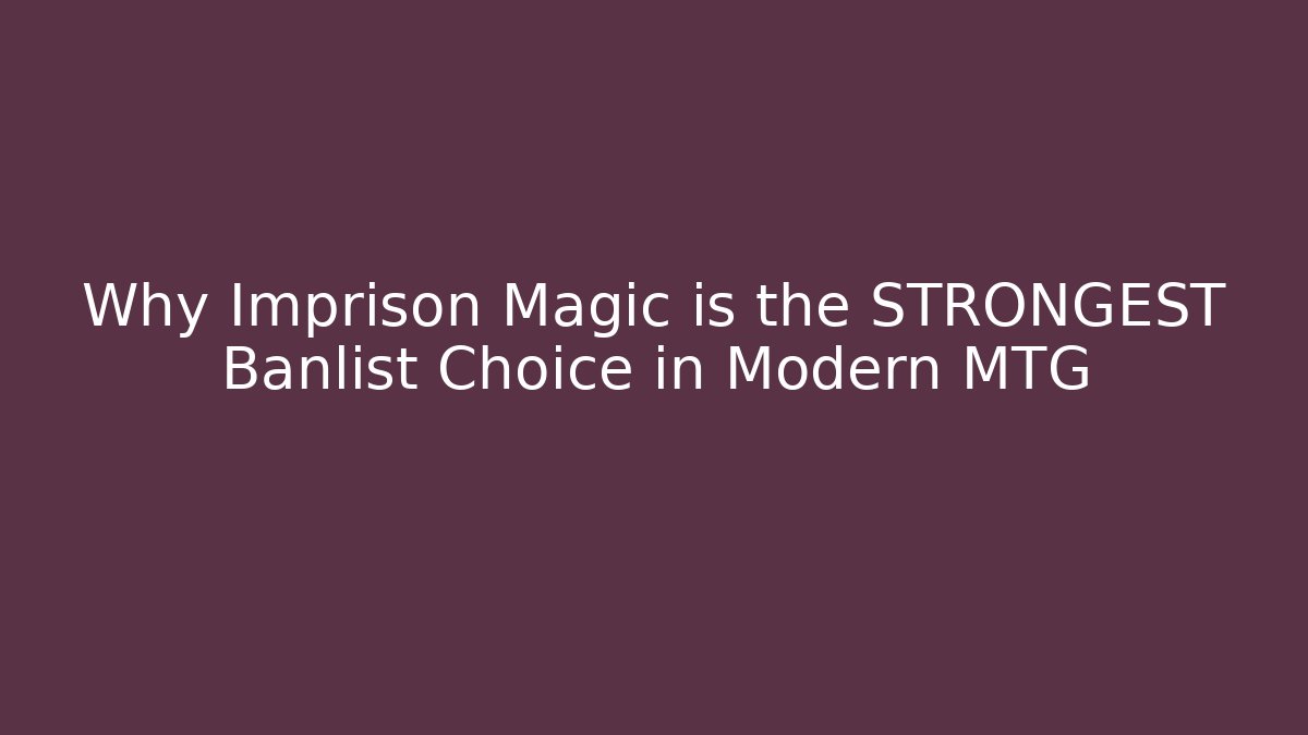 Why Imprison Magic is the STRONGEST Banlist Choice in Modern MTG
