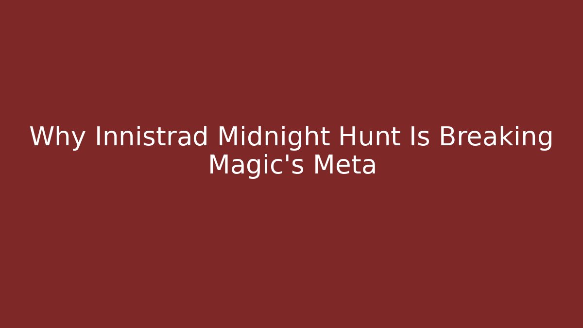 Why Innistrad Midnight Hunt Is Breaking Magic's Meta