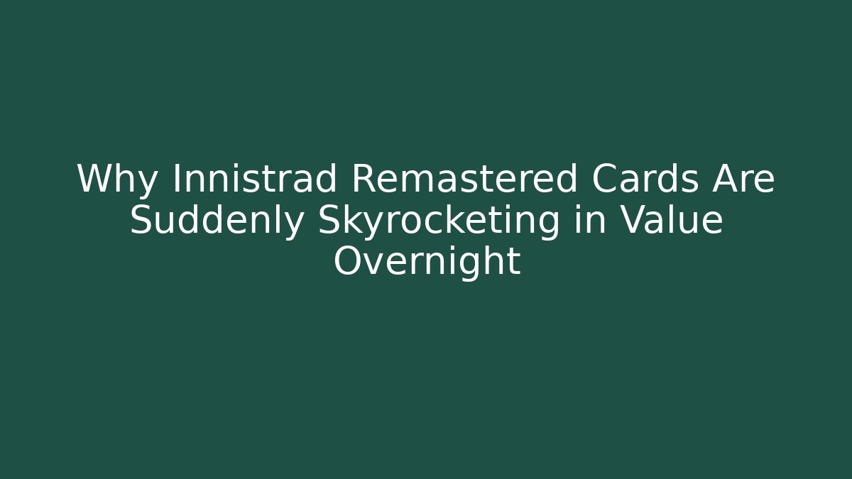 Why Innistrad Remastered Cards Are Suddenly Skyrocketing in Value Overnight
