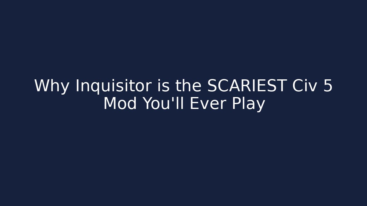 Why Inquisitor is the SCARIEST Civ 5 Mod You’ll Ever Play