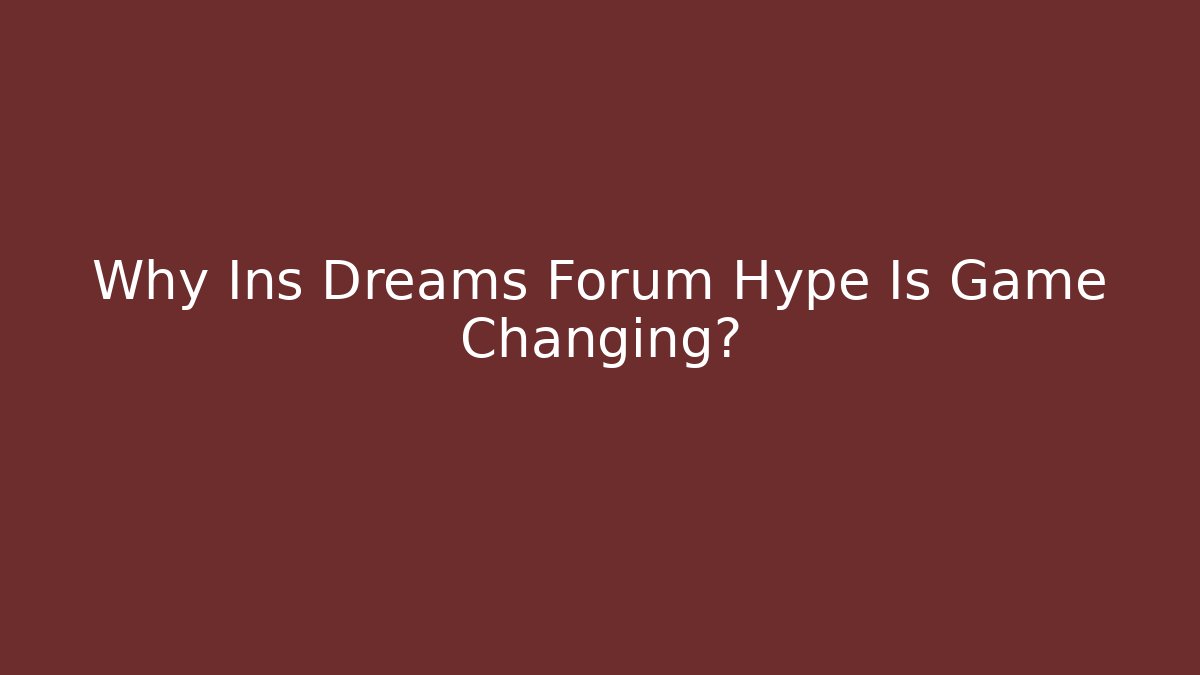 Why Ins Dreams Forum Hype Is Game Changing? - Create More Assets