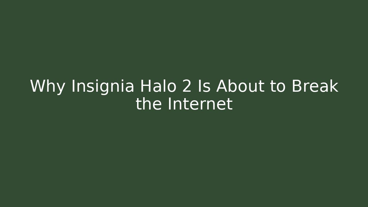 Why Insignia Halo 2 Is About to Break the Internet