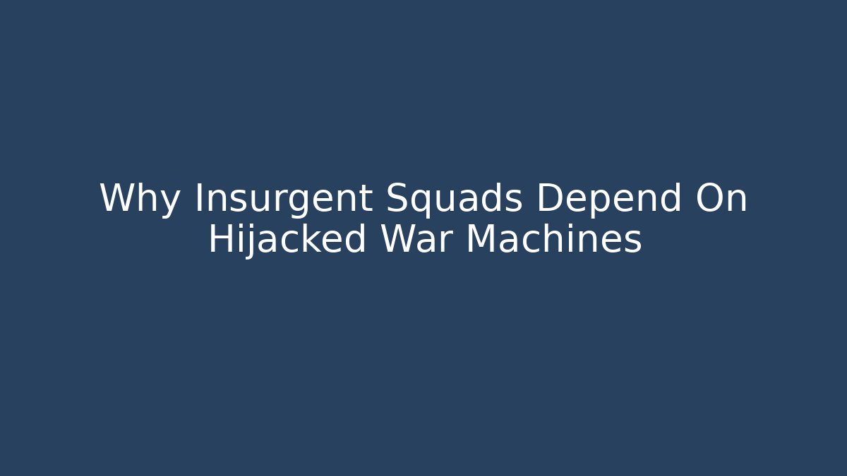 Why Insurgent Squads Depend On Hijacked War Machines