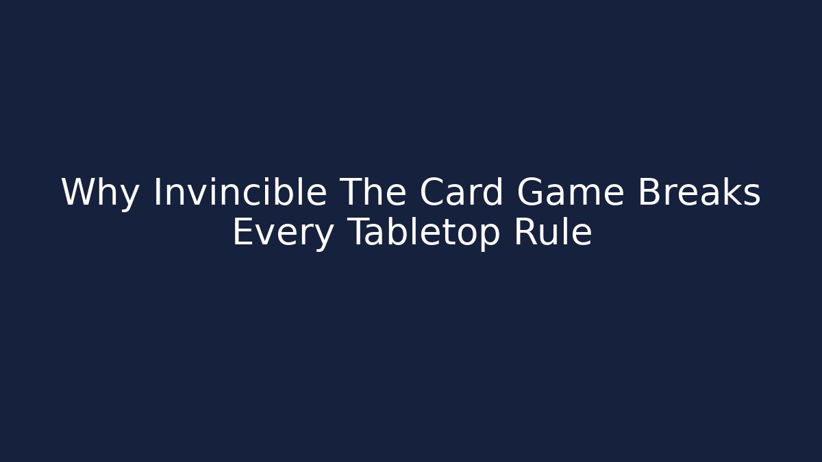 Why Invincible The Card Game Breaks Every Tabletop Rule