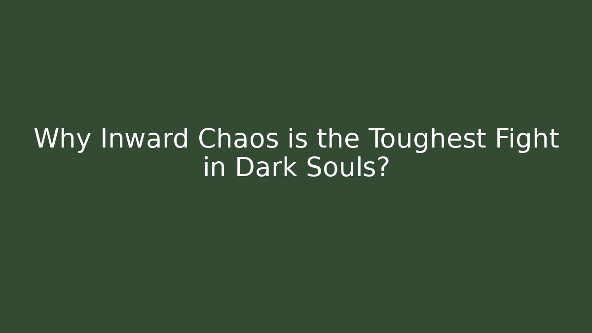 Why Inward Chaos is the Toughest Fight in Dark Souls?