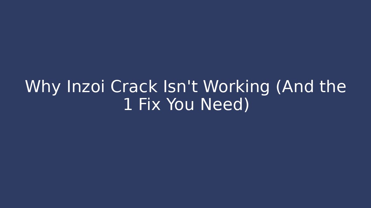 Why Inzoi Crack Isn’t Working (And the 1 Fix You Need)
