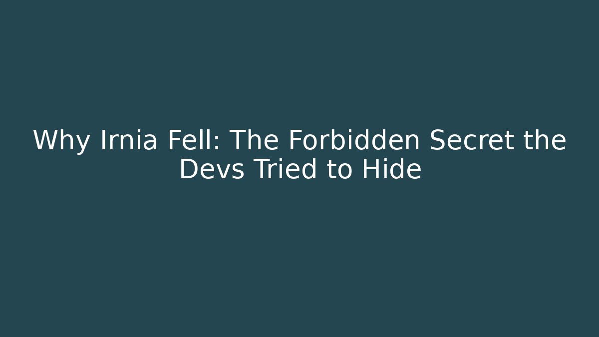 Why Irnia Fell: The Forbidden Secret the Devs Tried to Hide