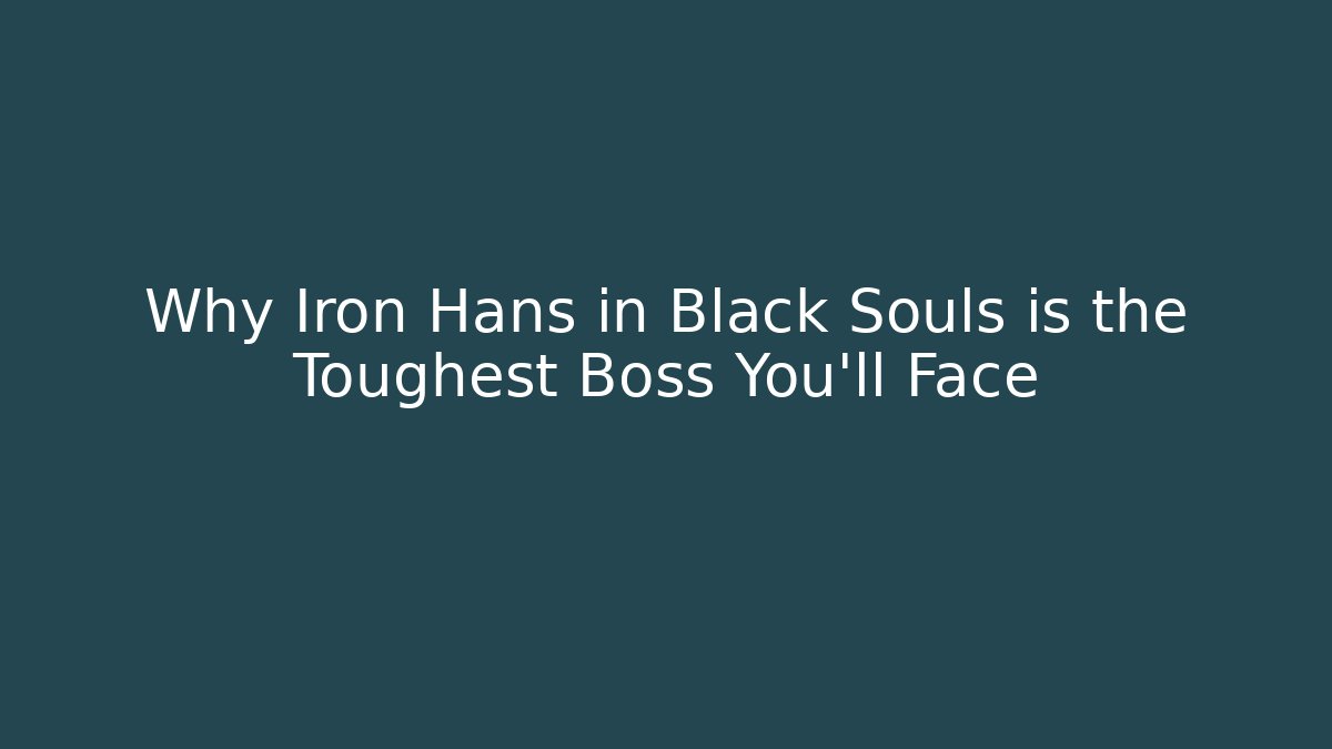 Why Iron Hans in Black Souls is the Toughest Boss You’ll Face