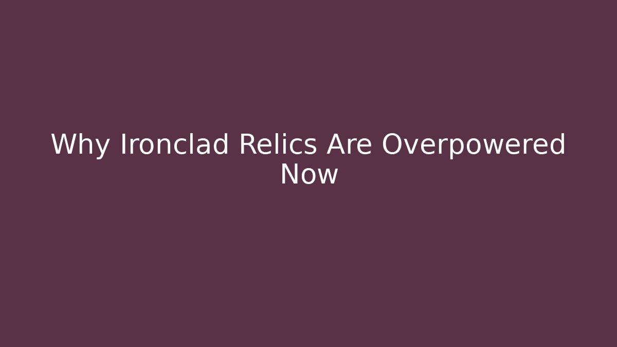 Why Ironclad Relics Are Overpowered Now - Create More Assets