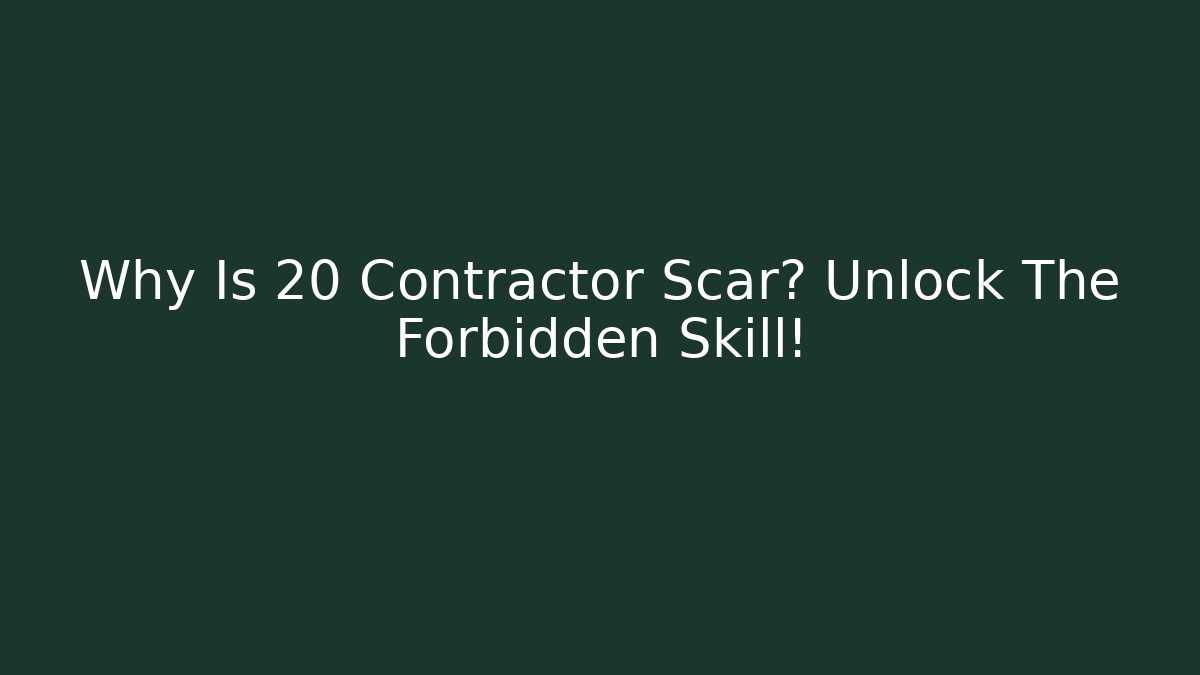 Why Is 20 Contractor Scar? Unlock The Forbidden Skill!
