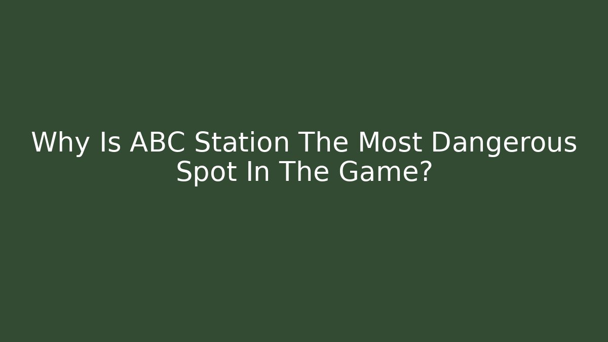 Why Is ABC Station The Most Dangerous Spot In The Game?