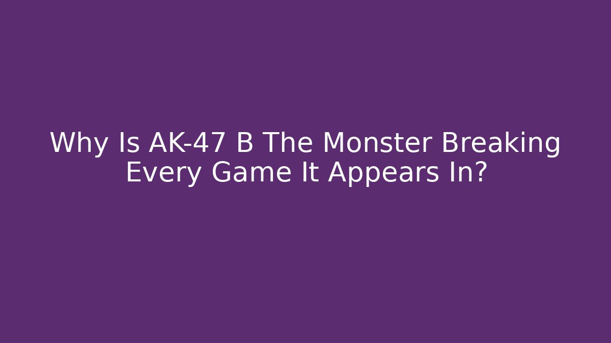 Why Is AK-47 B The Monster Breaking Every Game It Appears In?