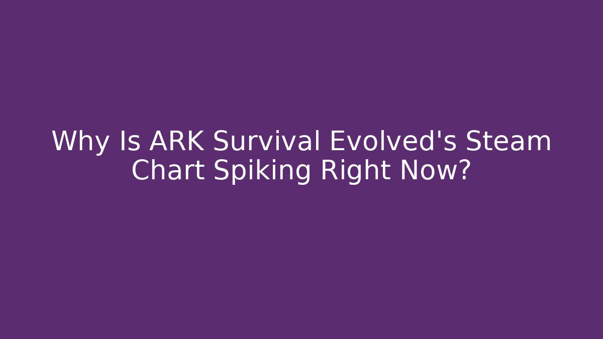 Why Is ARK Survival Evolved’s Steam Chart Spiking Right Now?