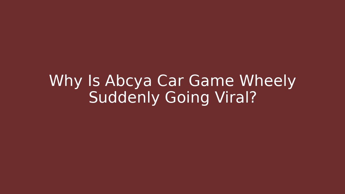 Why Is Abcya Car Game Wheely Suddenly Going Viral? - Create More Assets