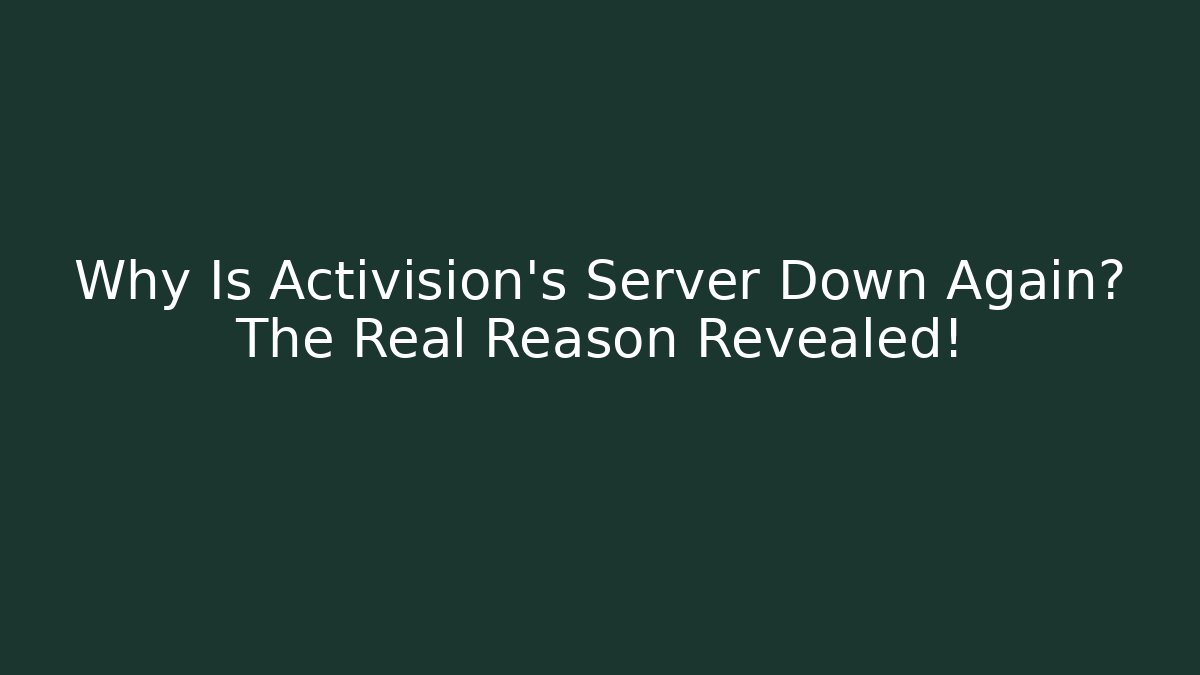 Why Is Activision's Server Down Again? The Real Reason Revealed!