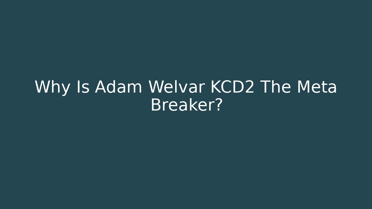 Why Is Adam Welvar KCD2 The Meta Breaker? - Create More Assets