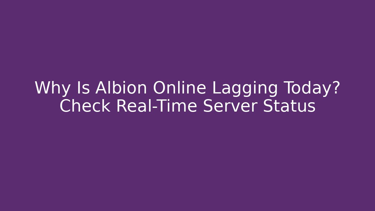 Why Is Albion Online Lagging Today? Check Real-Time Server Status