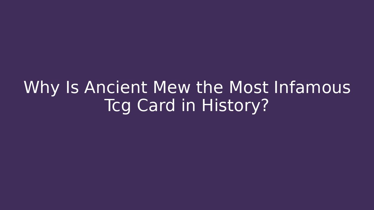 Why Is Ancient Mew the Most Infamous Tcg Card in History?