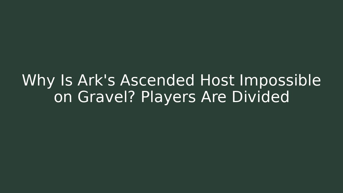 Why Is Ark's Ascended Host Impossible on Gravel? Players Are Divided