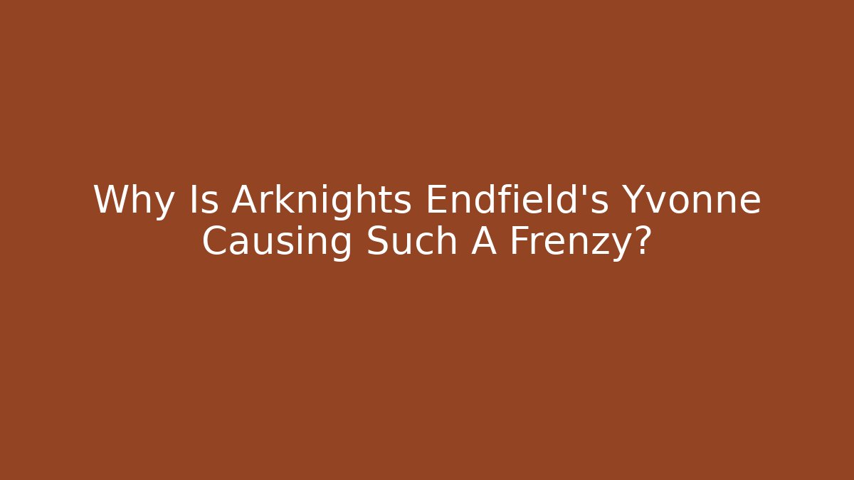 Why Is Arknights Endfield's Yvonne Causing Such A Frenzy? - Create More Assets