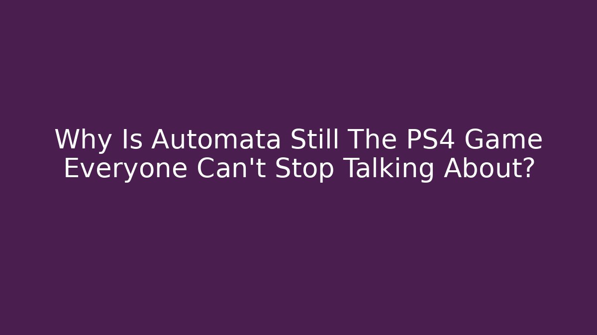 Why Is Automata Still The PS4 Game Everyone Can't Stop Talking About?