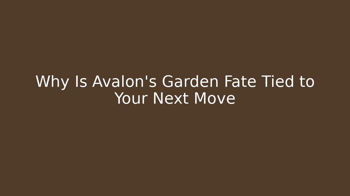 Why Is Avalon's Garden Fate Tied to Your Next Move