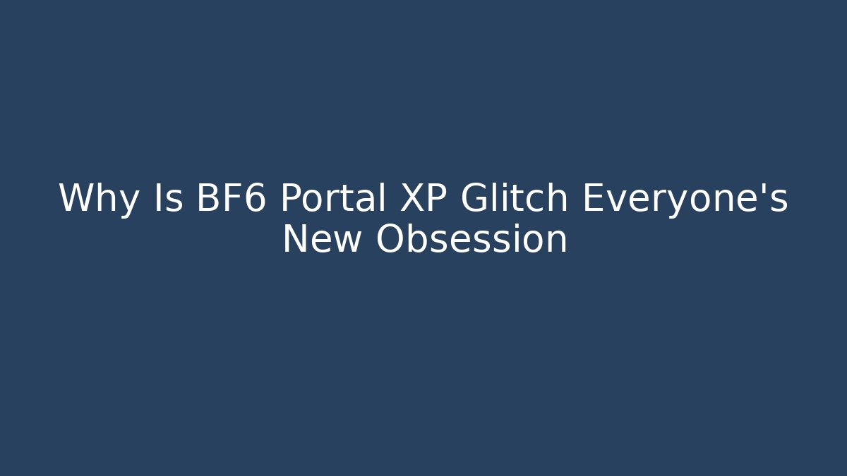 Why Is BF6 Portal XP Glitch Everyone's New Obsession - Create More Assets