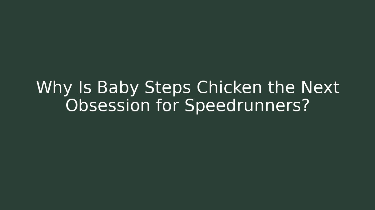 Why Is Baby Steps Chicken the Next Obsession for Speedrunners?