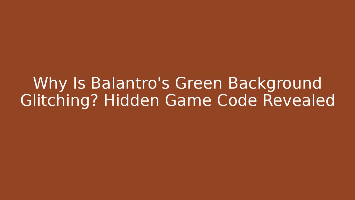 Why Is Balantro's Green Background Glitching? Hidden Game Code Revealed